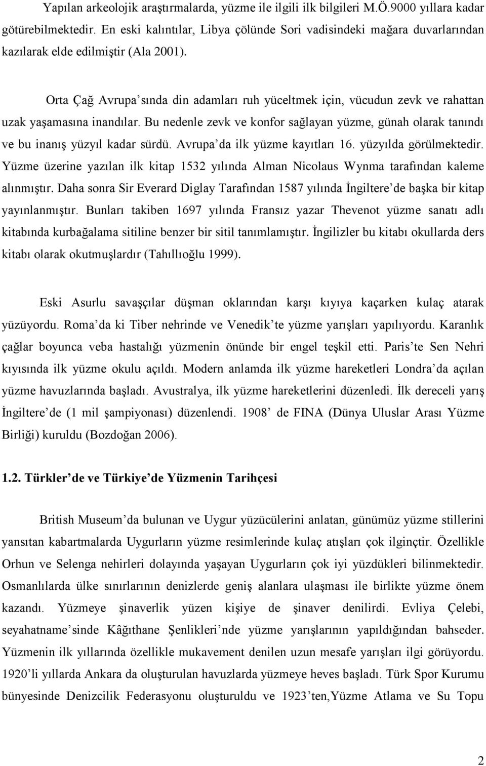 Orta Çağ Avrupa sında din adamları ruh yüceltmek için, vücudun zevk ve rahattan uzak yaşamasına inandılar.