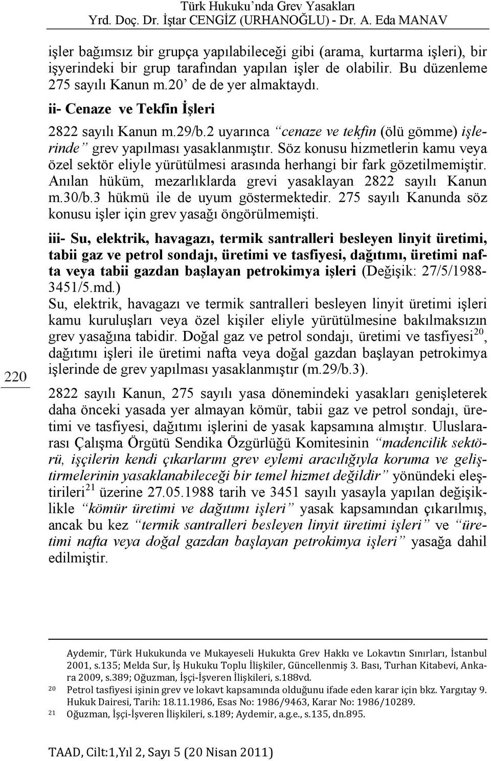 Söz konusu hizmetlerin kamu veya özel sektör eliyle yürütülmesi arasında herhangi bir fark gözetilmemiştir. Anılan hüküm, mezarlıklarda grevi yasaklayan 2822 sayılı Kanun m.30/b.