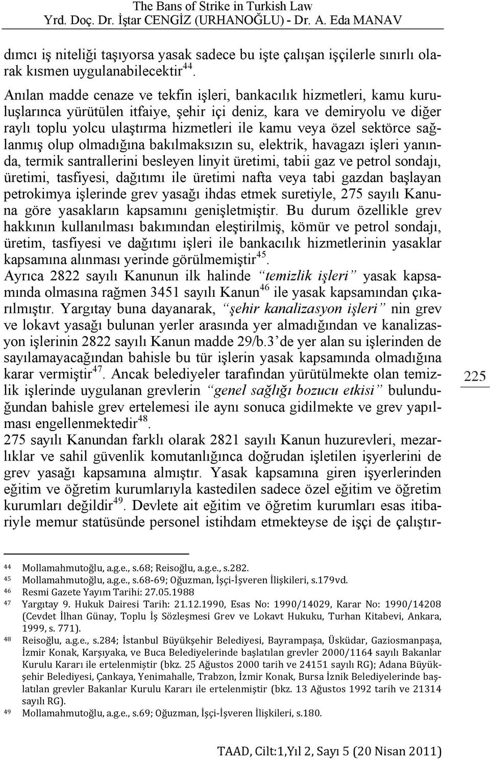 özel sektörce sağlanmış olup olmadığına bakılmaksızın su, elektrik, havagazı işleri yanında, termik santrallerini besleyen linyit üretimi, tabii gaz ve petrol sondajı, üretimi, tasfiyesi, dağıtımı