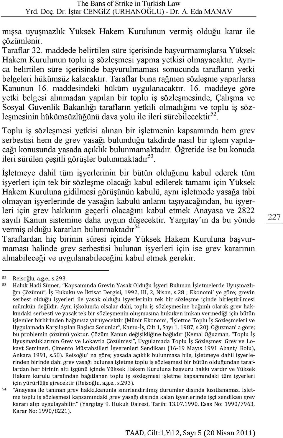 Ayrıca belirtilen süre içerisinde başvurulmaması sonucunda tarafların yetki belgeleri hükümsüz kalacaktır. Taraflar buna rağmen sözleşme yaparlarsa Kanunun 16.