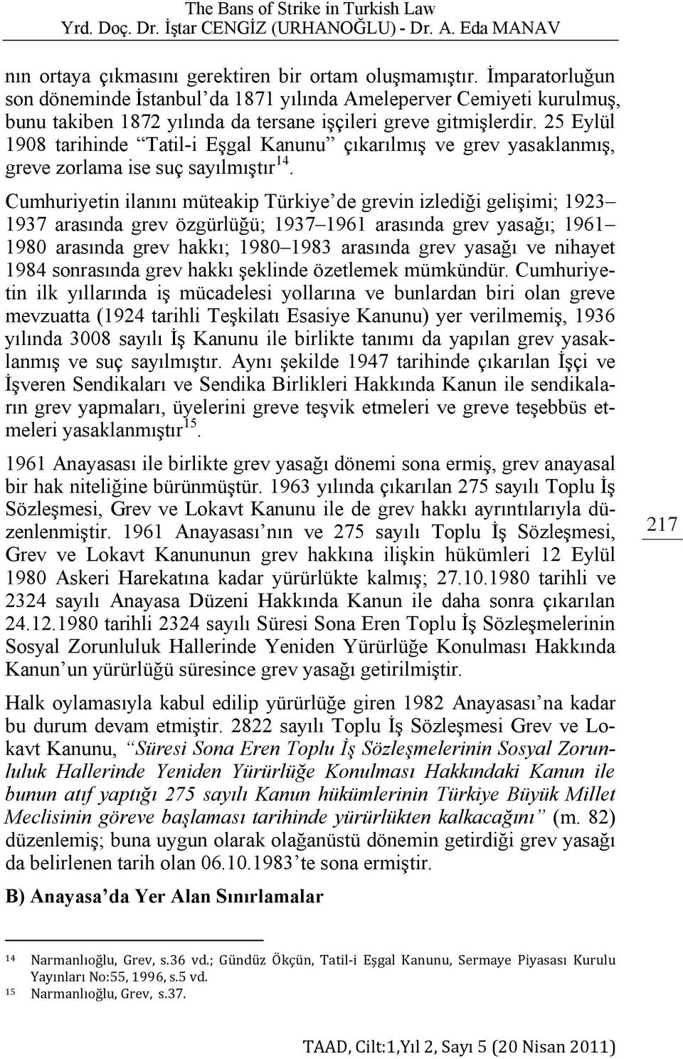 25 Eylül 1908 tarihinde Tatil-i Eşgal Kanunu çıkarılmış ve grev yasaklanmış, greve zorlama ise suç sayılmıştır 14.