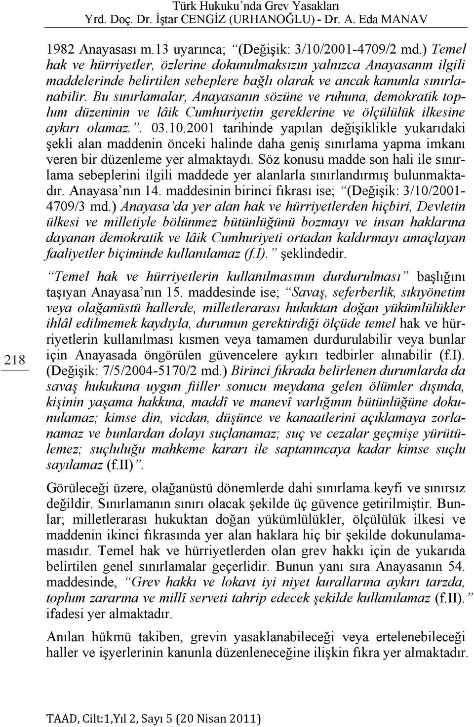 Bu sınırlamalar, Anayasanın sözüne ve ruhuna, demokratik toplum düzeninin ve lâik Cumhuriyetin gereklerine ve ölçülülük ilkesine aykırı olamaz.. 03.10.