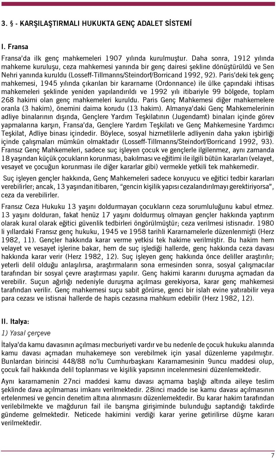 Paris deki tek genç mahkemesi, 1945 yılında çıkarılan bir kararname (Ordonnance) ile ülke çapındaki ihtisas mahkemeleri şeklinde yeniden yapılandırıldı ve 1992 yılı itibariyle 99 bölgede, toplam 268