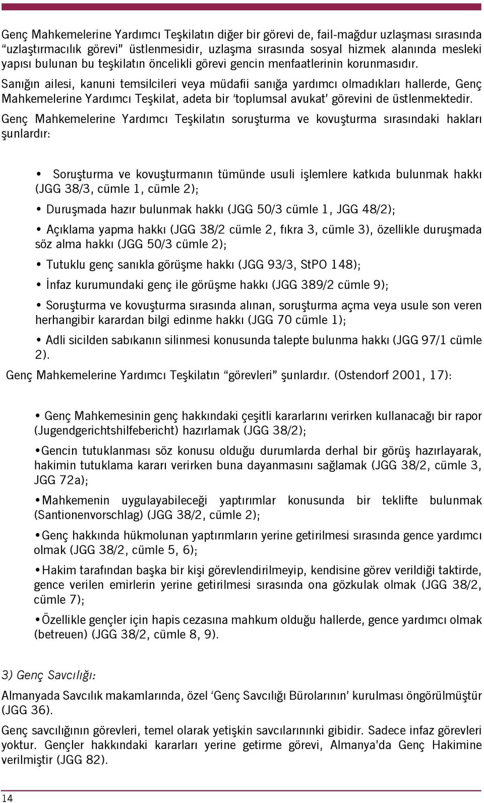 Sanığın ailesi, kanuni temsilcileri veya müdafii sanığa yardımcı olmadıkları hallerde, Genç Mahkemelerine Yardımcı Teşkilat, adeta bir toplumsal avukat görevini de üstlenmektedir.