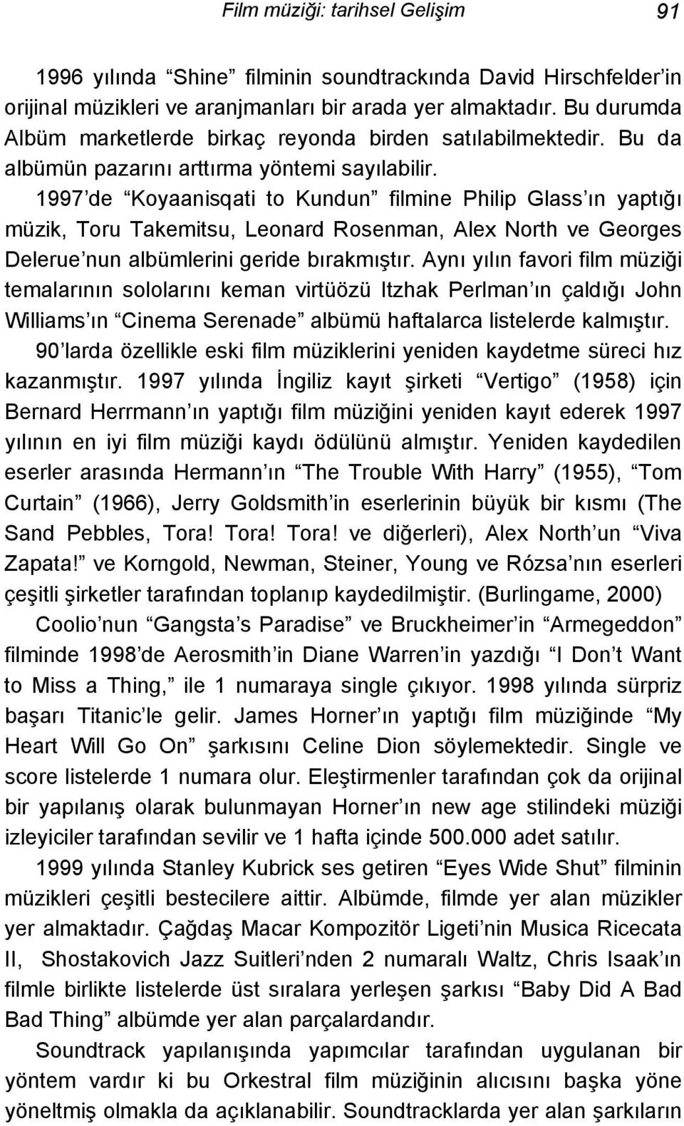 1997 de Koyaanisqati to Kundun filmine Philip Glass ın yaptığı müzik, Toru Takemitsu, Leonard Rosenman, Alex North ve Georges Delerue nun albümlerini geride bırakmıştır.