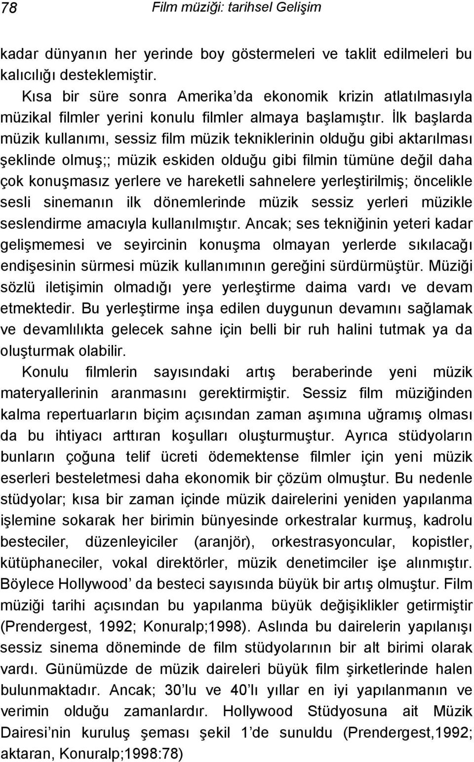 İlk başlarda müzik kullanımı, sessiz film müzik tekniklerinin olduğu gibi aktarılması şeklinde olmuş;; müzik eskiden olduğu gibi filmin tümüne değil daha çok konuşmasız yerlere ve hareketli sahnelere