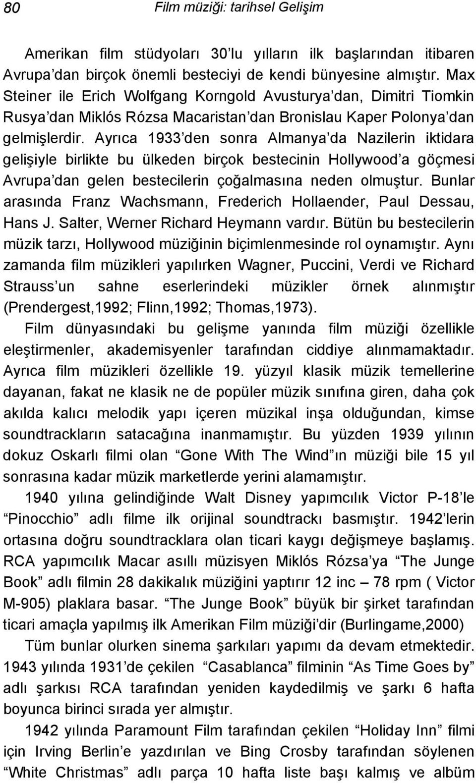 Ayrıca 1933 den sonra Almanya da Nazilerin iktidara gelişiyle birlikte bu ülkeden birçok bestecinin Hollywood a göçmesi Avrupa dan gelen bestecilerin çoğalmasına neden olmuştur.