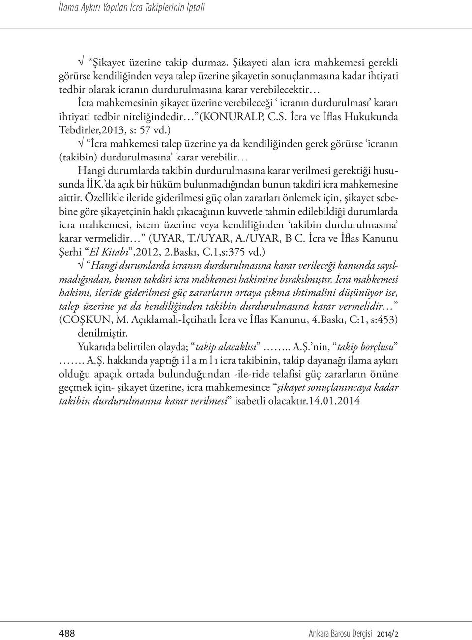 şikayet üzerine verebileceği icranın durdurulması kararı ihtiyati tedbir niteliğindedir (KONURALP, C.S. İcra ve İflas Hukukunda Tebdirler,2013, s: 57 vd.