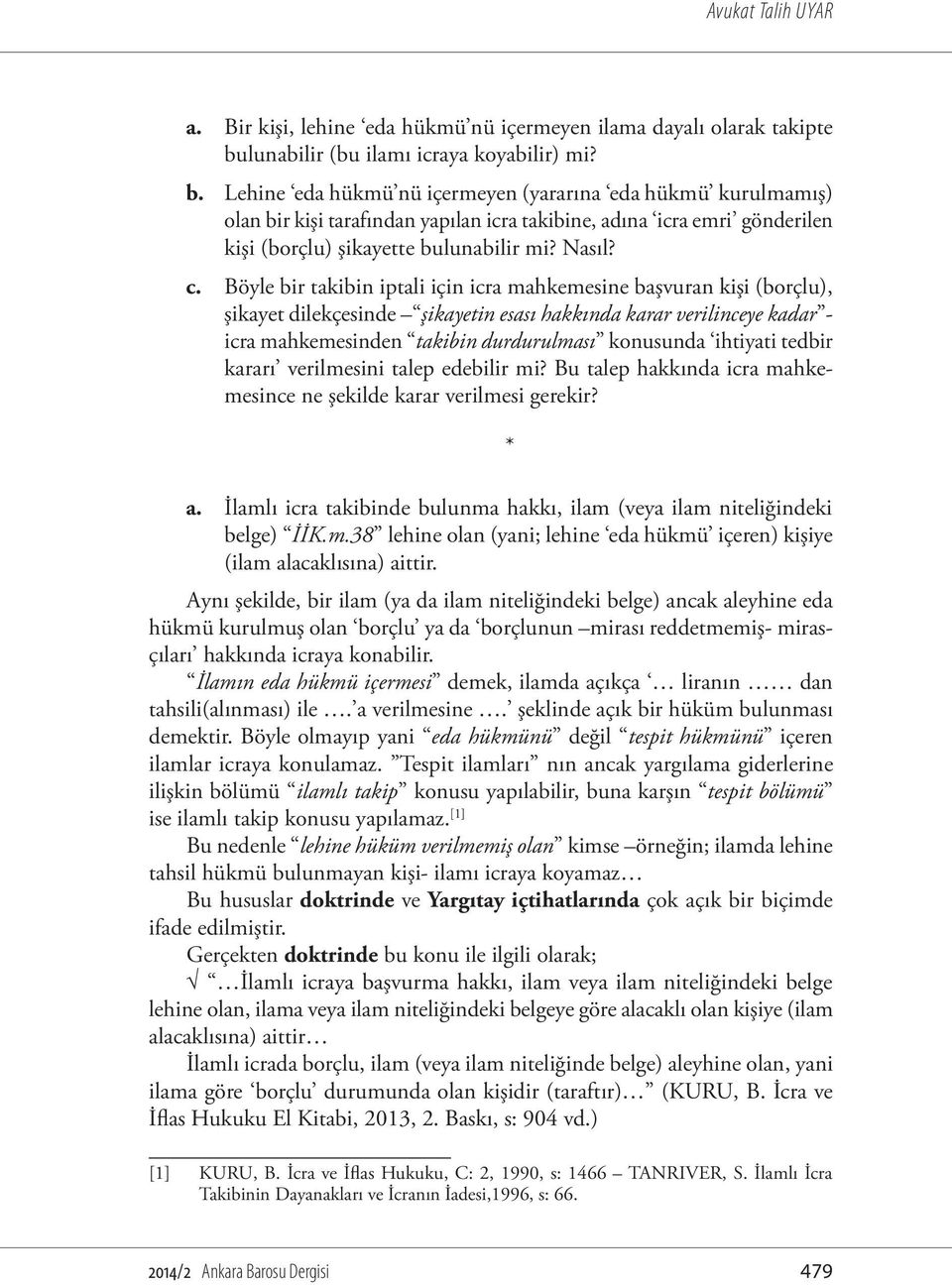 Lehine eda hükmü nü içermeyen (yararına eda hükmü kurulmamış) olan bir kişi tarafından yapılan icra takibine, adına icra emri gönderilen kişi (borçlu) şikayette bulunabilir mi? Nasıl? c.