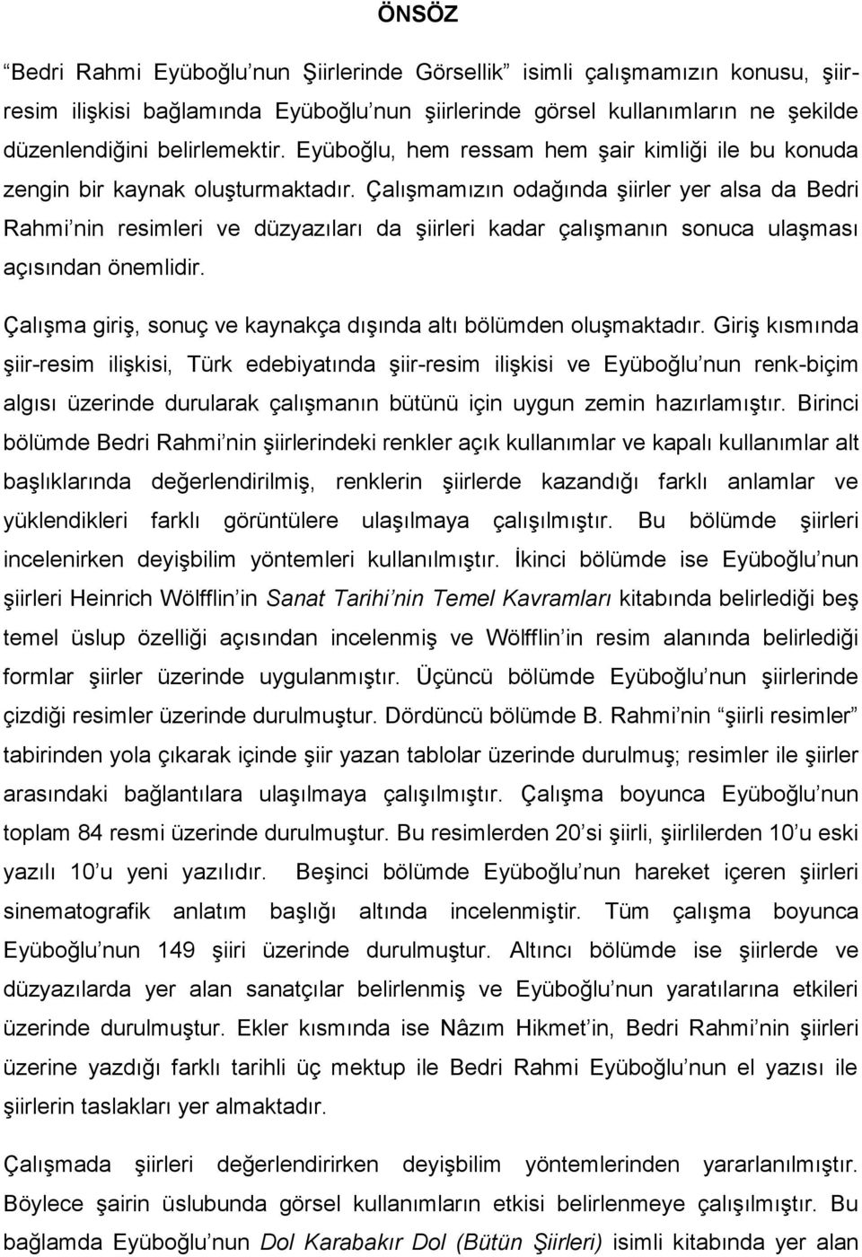 Çalışmamızın odağında şiirler yer alsa da Bedri Rahmi nin resimleri ve düzyazıları da şiirleri kadar çalışmanın sonuca ulaşması açısından önemlidir.