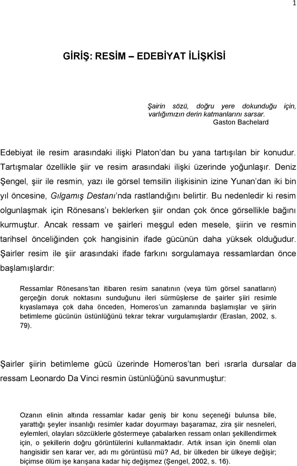 Deniz Şengel, şiir ile resmin, yazı ile görsel temsilin ilişkisinin izine Yunan dan iki bin yıl öncesine, Gılgamış Destanı nda rastlandığını belirtir.