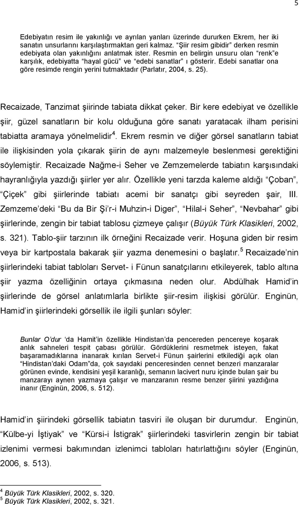 Edebi sanatlar ona göre resimde rengin yerini tutmaktadır (Parlatır, 2004, s. 25). Recaizade, Tanzimat şiirinde tabiata dikkat çeker.