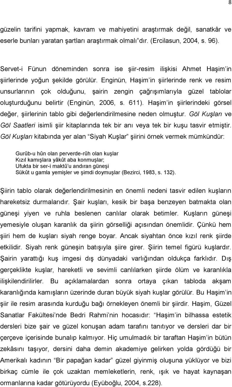 Enginün, Haşim in şiirlerinde renk ve resim unsurlarının çok olduğunu, şairin zengin çağrışımlarıyla güzel tablolar oluşturduğunu belirtir (Enginün, 2006, s. 611).