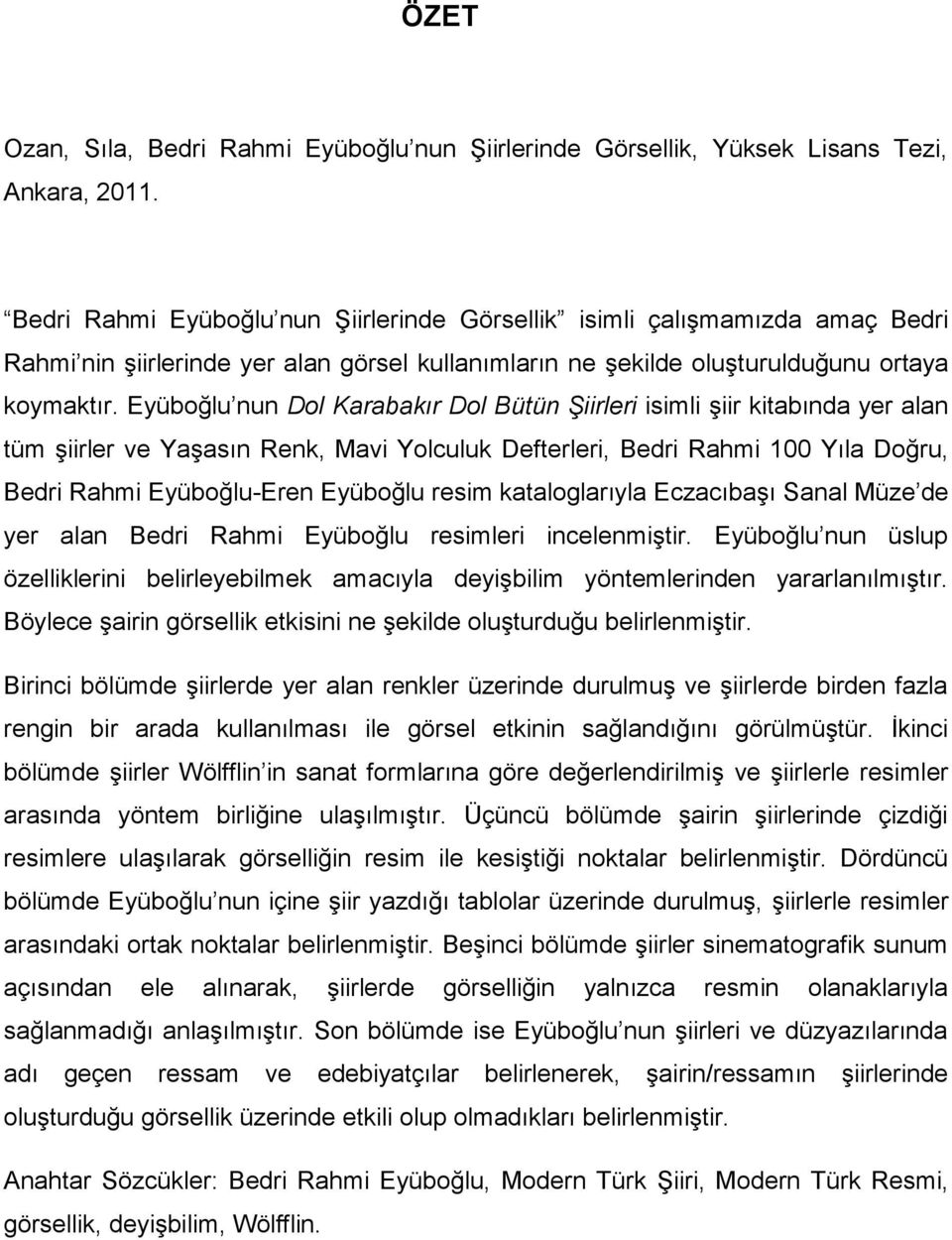 Eyüboğlu nun Dol Karabakır Dol Bütün Şiirleri isimli şiir kitabında yer alan tüm şiirler ve Yaşasın Renk, Mavi Yolculuk Defterleri, Bedri Rahmi 100 Yıla Doğru, Bedri Rahmi Eyüboğlu-Eren Eyüboğlu