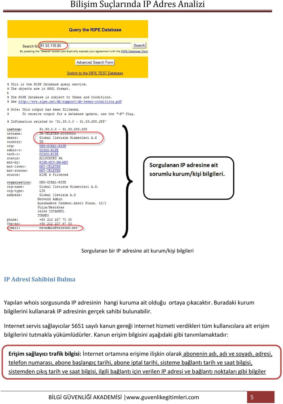 Internet servis sağlayıcılar 5651 sayılı kanun gereği internet hizmeti verdikleri tüm kullanıcılara ait erişim bilgilerini tutmakla yükümlüdürler.