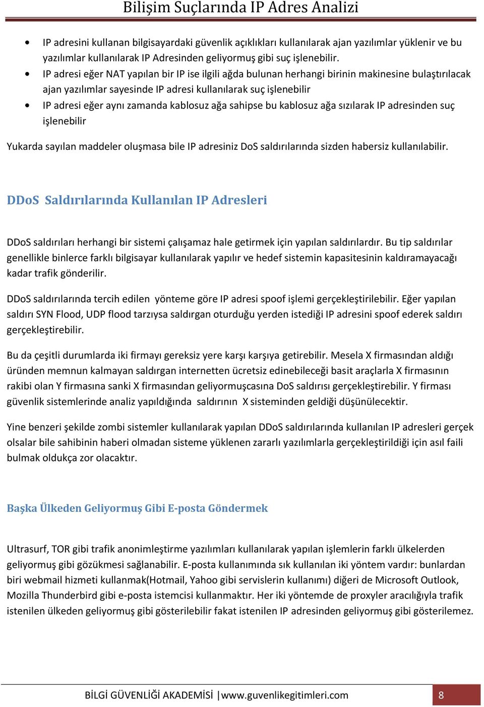 kablosuz ağa sahipse bu kablosuz ağa sızılarak IP adresinden suç işlenebilir Yukarda sayılan maddeler oluşmasa bile IP adresiniz DoS saldırılarında sizden habersiz kullanılabilir.