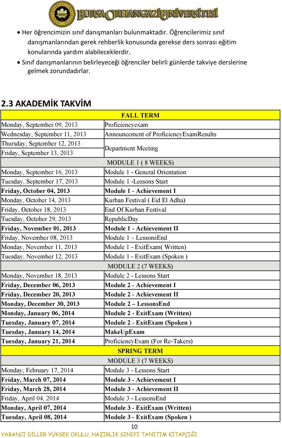 3 AKADEMİK TAKVİM Monday, September 09, 2013 Wednesday, September 11, 2013 Thursday, September 12, 2013 Friday, September 13, 2013 Monday, September 16, 2013 Tuesday, September 17, 2013 Friday,