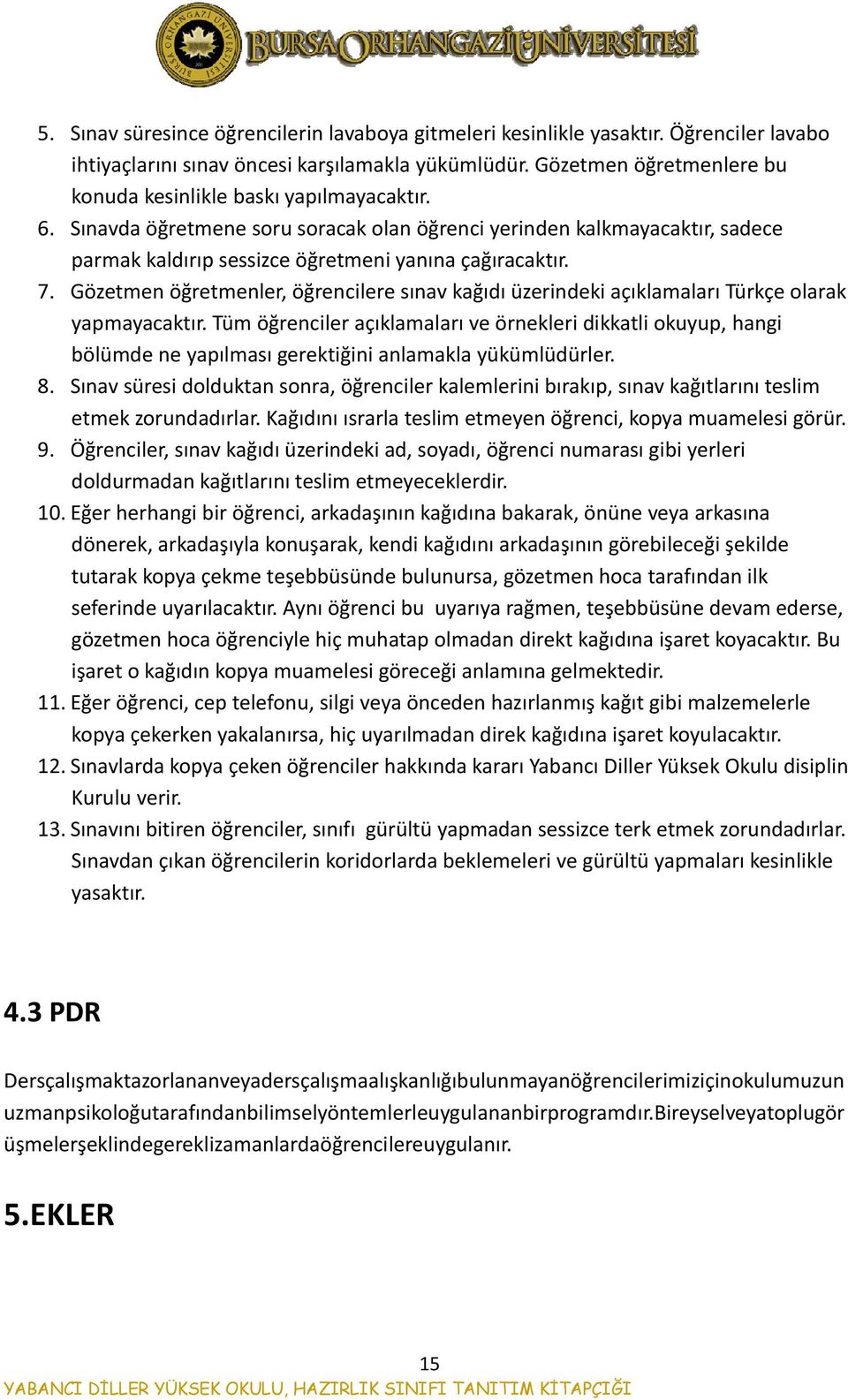 7. Gözetmen öğretmenler, öğrencilere sınav kağıdı üzerindeki açıklamaları Türkçe olarak yapmayacaktır.