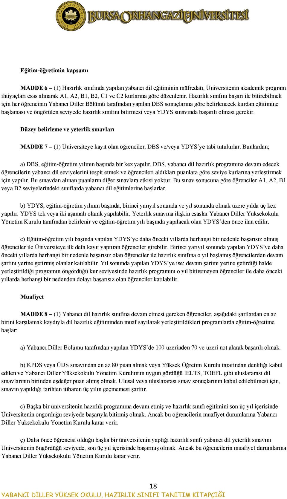 Hazırlık sınıfını başarı ile bitirebilmek için her öğrencinin Yabancı Diller Bölümü tarafından yapılan DBS sonuçlarına göre belirlenecek kurdan eğitimine başlaması ve öngörülen seviyede hazırlık