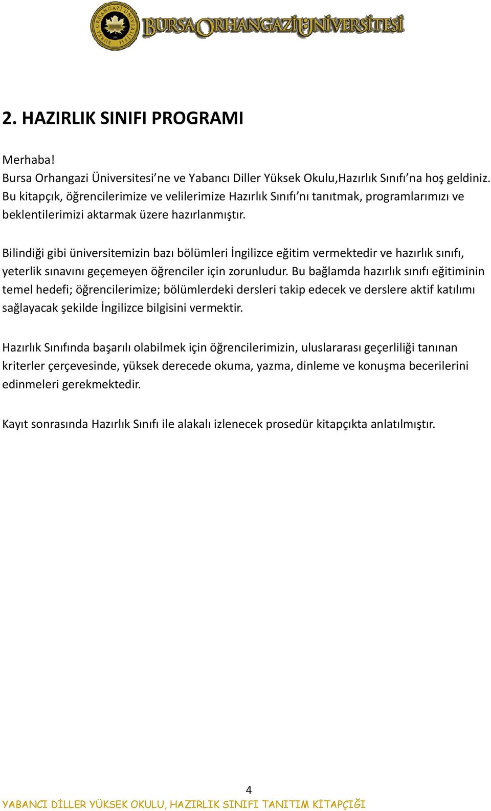 Bilindiği gibi üniversitemizin bazı bölümleri İngilizce eğitim vermektedir ve hazırlık sınıfı, yeterlik sınavını geçemeyen öğrenciler için zorunludur.