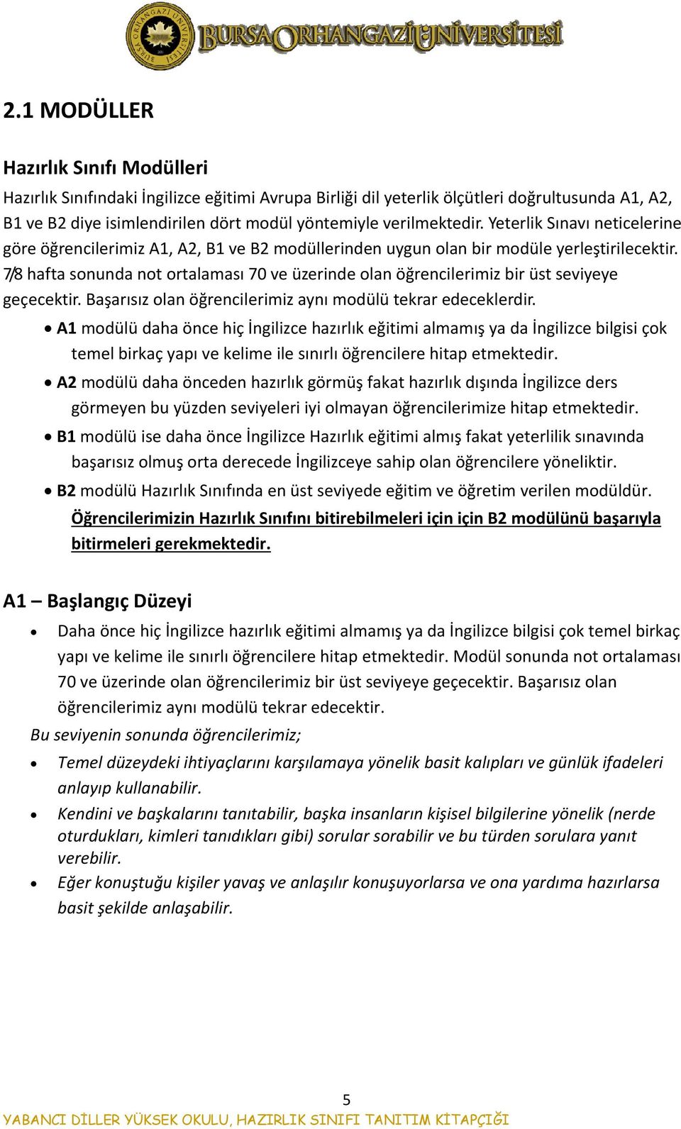 7/8 hafta sonunda not ortalaması 70 ve üzerinde olan öğrencilerimiz bir üst seviyeye geçecektir. Başarısız olan öğrencilerimiz aynı modülü tekrar edeceklerdir.