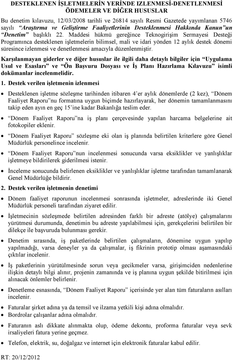 Maddesi hükmü gereğince Teknogirişim Sermayesi Desteği Programınca desteklenen işletmelerin bilimsel, mali ve idari yönden 12 aylık destek dönemi süresince izlenmesi ve denetlenmesi amacıyla