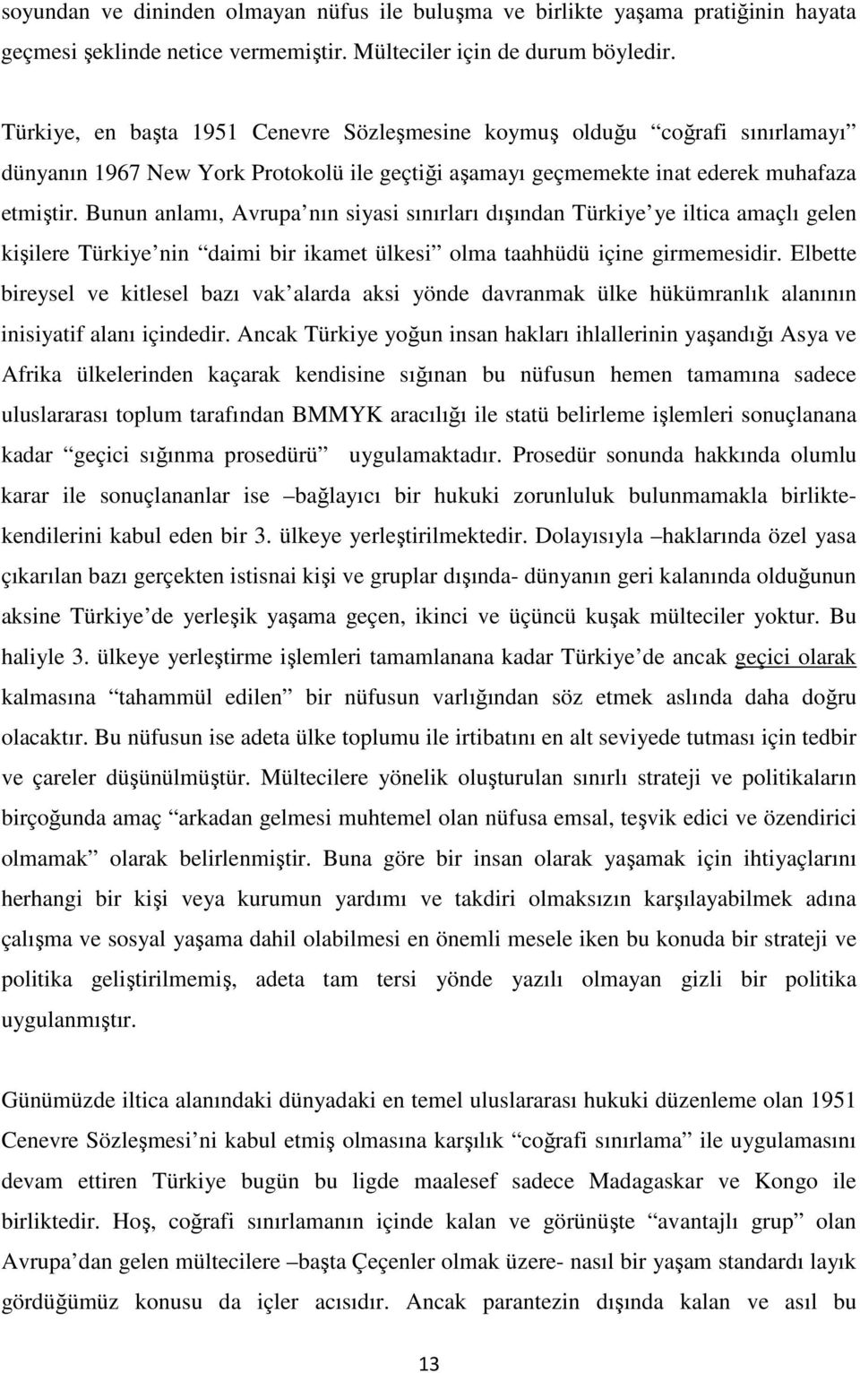 Bunun anlamı, Avrupa nın siyasi sınırları dışından Türkiye ye iltica amaçlı gelen kişilere Türkiye nin daimi bir ikamet ülkesi olma taahhüdü içine girmemesidir.