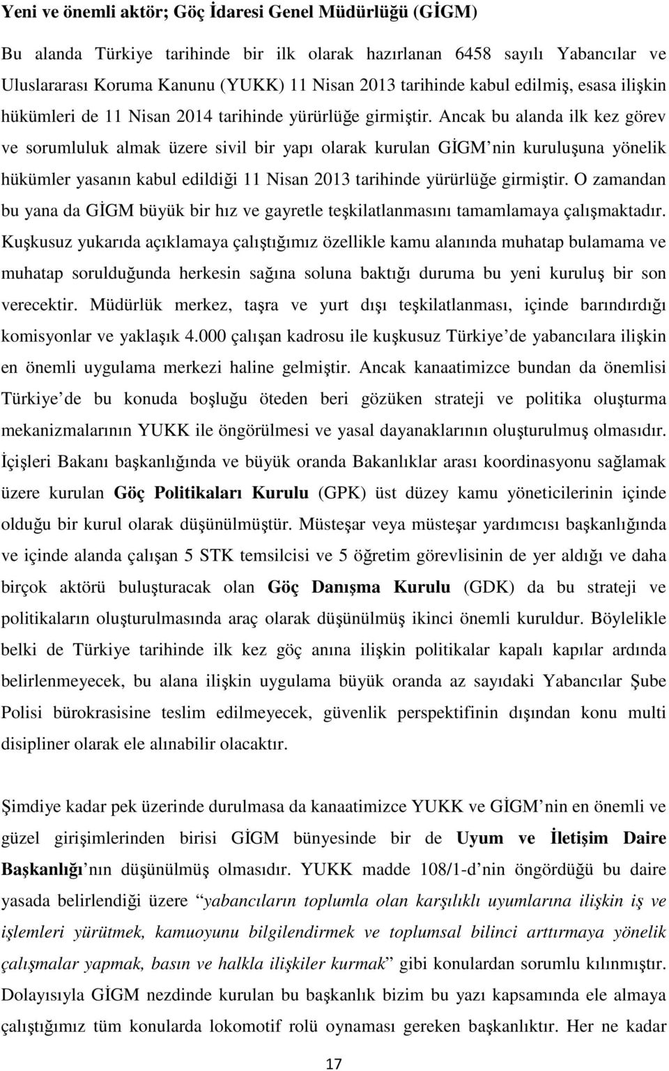 Ancak bu alanda ilk kez görev ve sorumluluk almak üzere sivil bir yapı olarak kurulan GİGM nin kuruluşuna yönelik hükümler yasanın kabul edildiği 11 Nisan 2013 tarihinde yürürlüğe girmiştir.