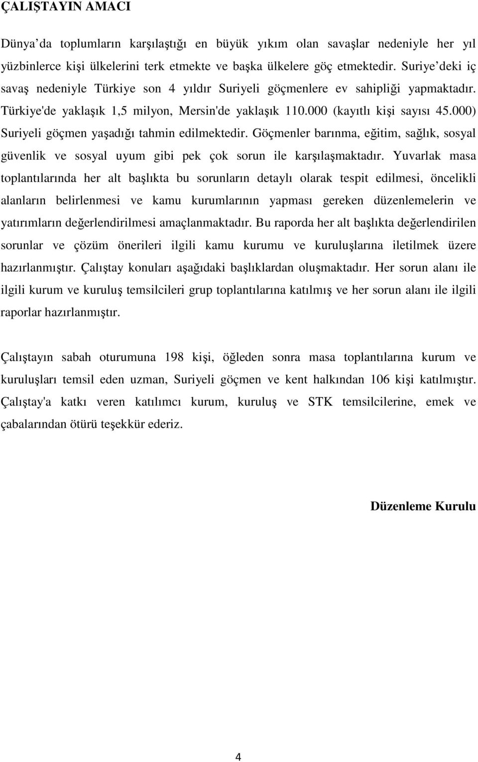 000) Suriyeli göçmen yaşadığı tahmin edilmektedir. Göçmenler barınma, eğitim, sağlık, sosyal güvenlik ve sosyal uyum gibi pek çok sorun ile karşılaşmaktadır.