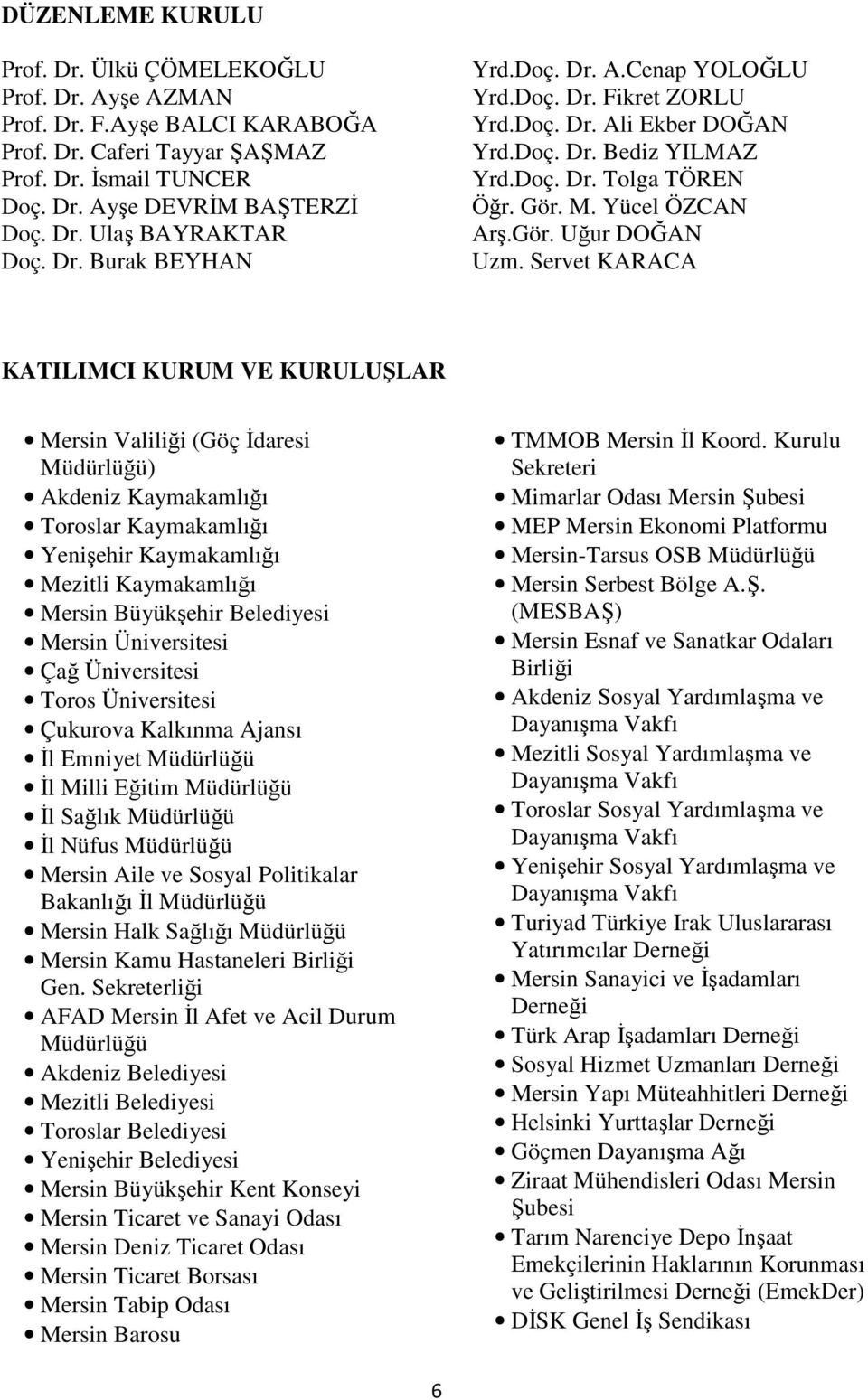 Servet KARACA KATILIMCI KURUM VE KURULUŞLAR Mersin Valiliği (Göç İdaresi Müdürlüğü) Akdeniz Kaymakamlığı Toroslar Kaymakamlığı Yenişehir Kaymakamlığı Mezitli Kaymakamlığı Mersin Büyükşehir Belediyesi