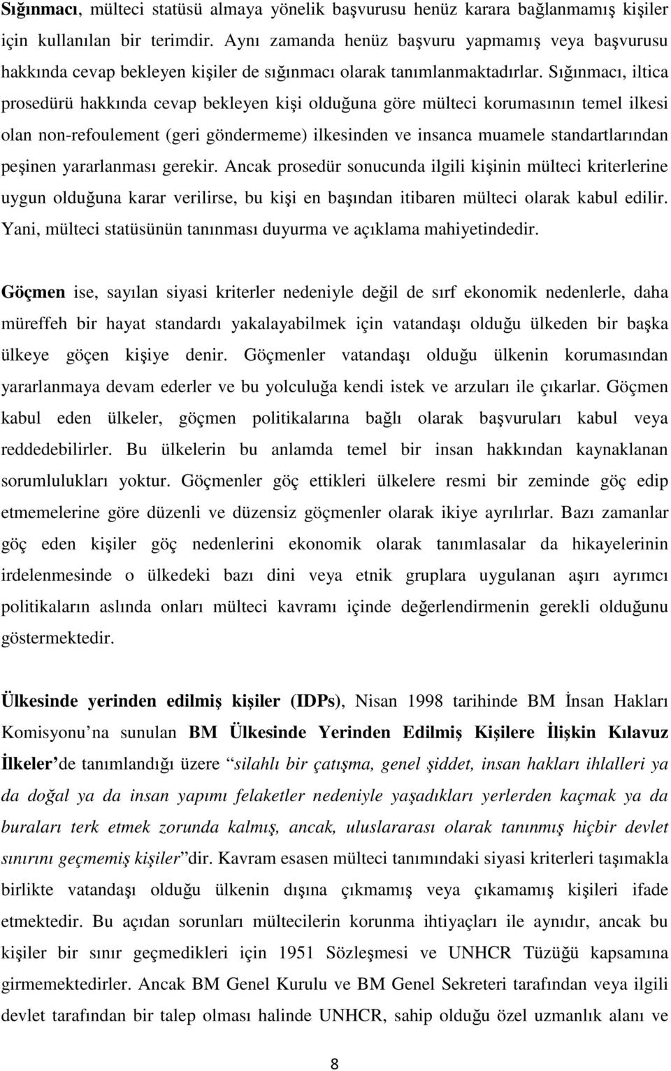 Sığınmacı, iltica prosedürü hakkında cevap bekleyen kişi olduğuna göre mülteci korumasının temel ilkesi olan non-refoulement (geri göndermeme) ilkesinden ve insanca muamele standartlarından peşinen