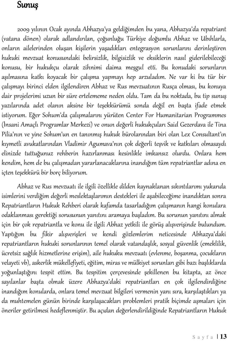 etti. Bu konudaki sorunların aşılmasına katkı koyacak bir çalışma yapmayı hep arzuladım.