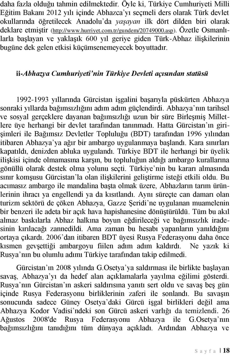 (http://www.hurriyet.com.tr/gundem/20749000.asp). Özetle Osmanlılarla başlayan ve yaklaşık 600 yıl geriye giden Türk-Abhaz ilişkilerinin bugüne dek gelen etkisi küçümsenemeyecek boyuttadır.