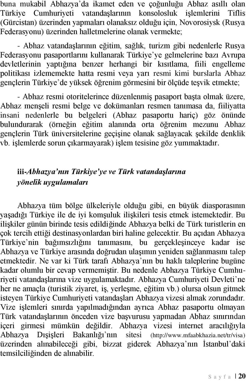 gelmelerine bazı Avrupa devletlerinin yaptığına benzer herhangi bir kısıtlama, fiili engelleme politikası izlememekte hatta resmi veya yarı resmi kimi burslarla Abhaz gençlerin Türkiye de yüksek