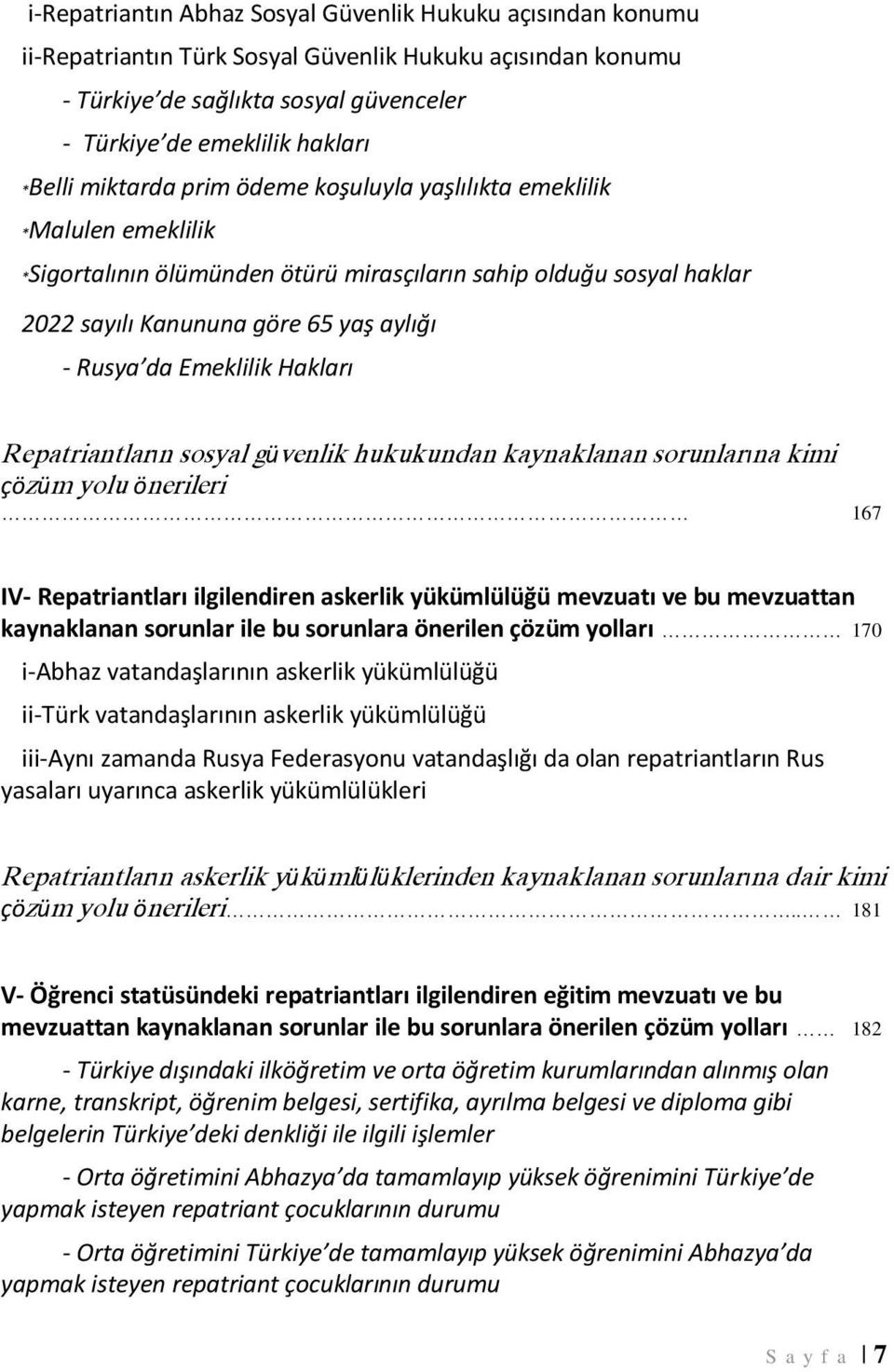 Emeklilik Hakları Repatriantların sosyal güvenlik hukukundan kaynaklanan sorunlarına kimi çözüm yolu önerileri 167 IV- Repatriantları ilgilendiren askerlik yükümlülüğü mevzuatı ve bu mevzuattan