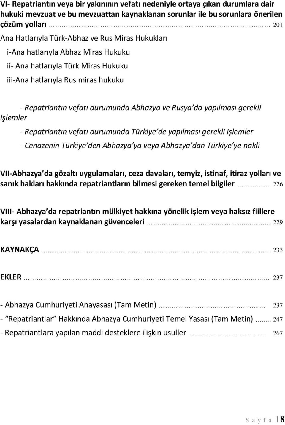 Abhazya ve Rusya da yapılması gerekli işlemler - Repatriantın vefatı durumunda Türkiye de yapılması gerekli işlemler - Cenazenin Türkiye den Abhazya ya veya Abhazya dan Türkiye ye nakli VII-Abhazya