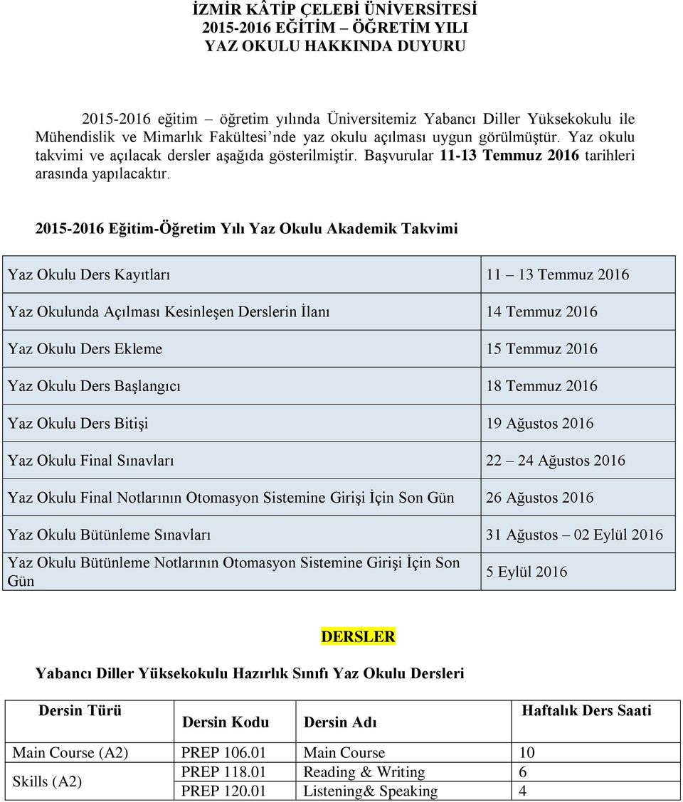 2015-2016 Eğitim-Öğretim Yılı Yaz Okulu Akademik Takvimi Yaz Okulu Ders Kayıtları 11 13 Temmuz 2016 Yaz Okulunda Açılması Kesinleşen Derslerin İlanı 14 Temmuz 2016 Yaz Okulu Ders Ekleme 15 Temmuz