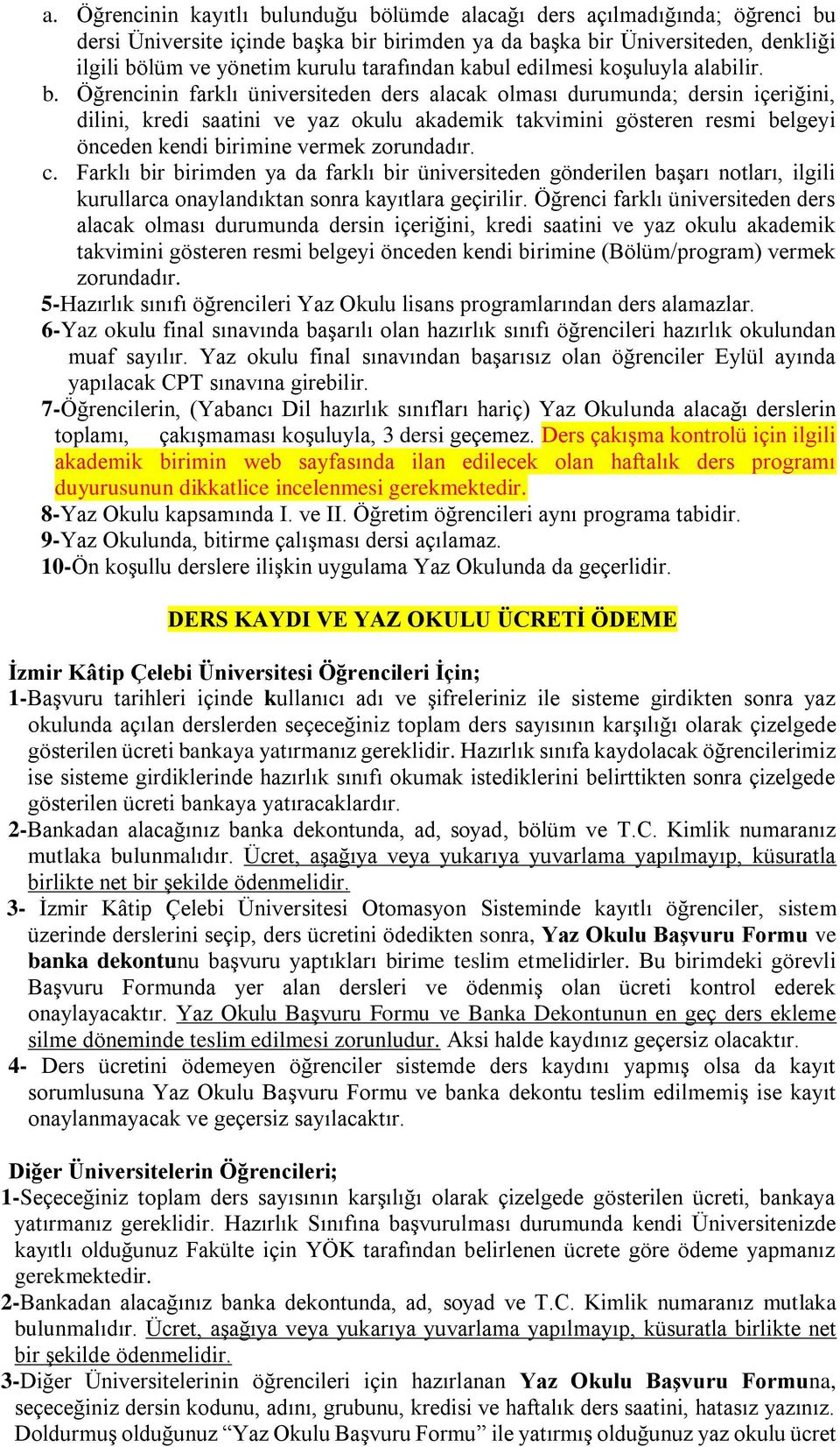 Öğrencinin farklı üniversiteden ders alacak olması durumunda; dersin içeriğini, dilini, kredi saatini ve yaz okulu akademik takvimini gösteren resmi belgeyi önceden kendi birimine vermek zorundadır.