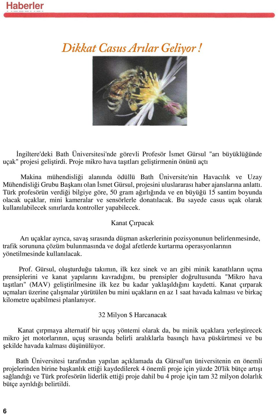 haber ajanslarına anlattı. Türk profesörün verdiği bilgiye göre, 50 gram ağırlığında ve en büyüğü 15 santim boyunda olacak uçaklar, mini kameralar ve sensörlerle donatılacak.