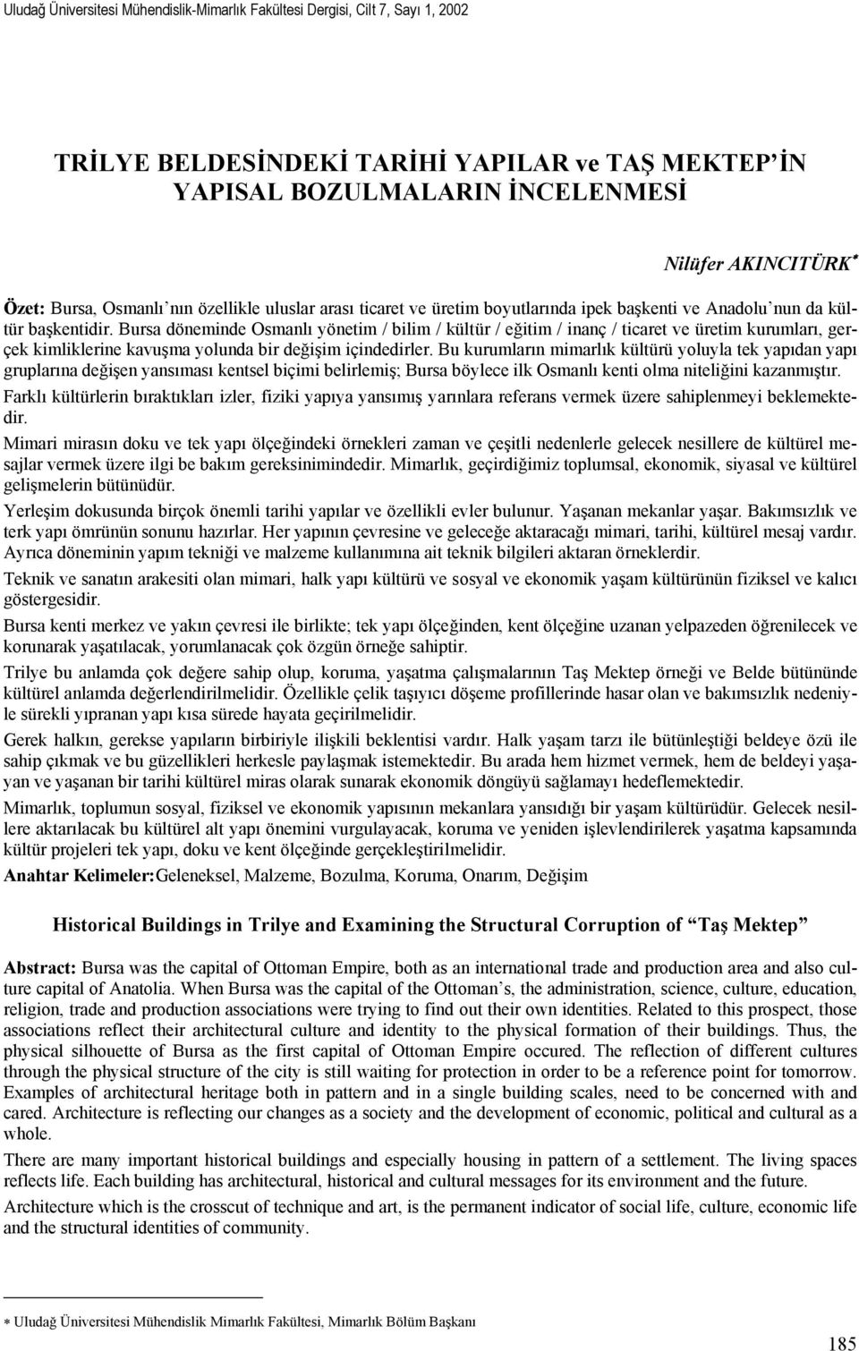 Bursa döneminde Osmanlı yönetim / bilim / kültür / eğitim / inanç / ticaret ve üretim kurumları, gerçek kimliklerine kavuşma yolunda bir değişim içindedirler.