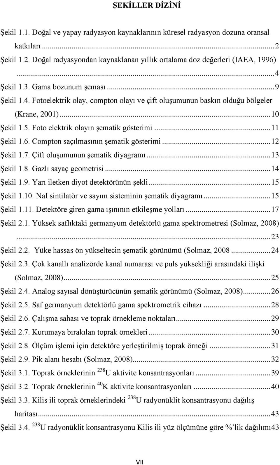 .. 11 Şekil 1.6. Compton saçılmasının şematik gösterimi... 12 Şekil 1.7. Çift oluşumunun şematik diyagramı... 13 Şekil 1.8. Gazlı sayaç geometrisi... 14 Şekil 1.9.