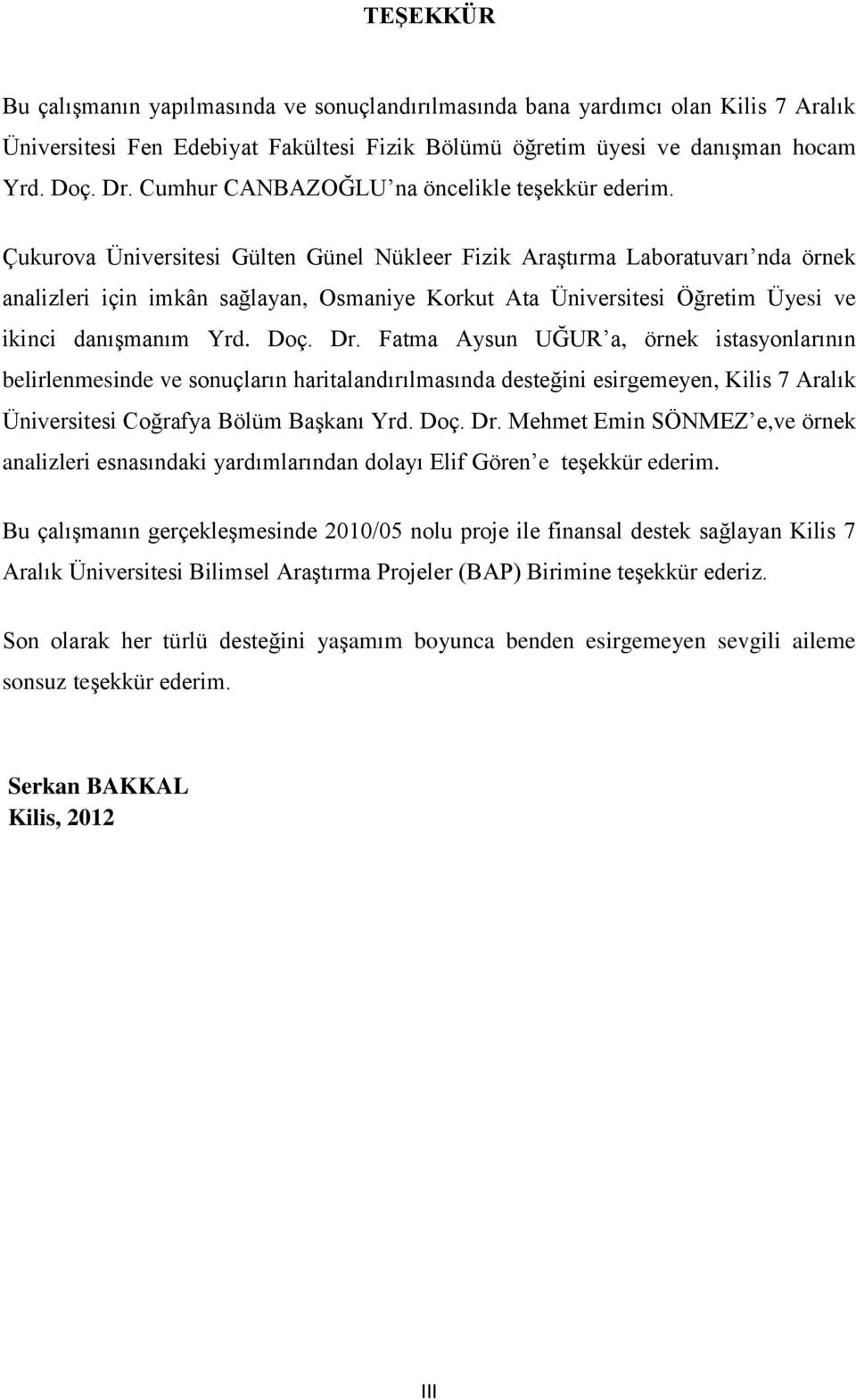 Çukurova Üniversitesi Gülten Günel Nükleer Fizik Araştırma Laboratuvarı nda örnek analizleri için imkân sağlayan, Osmaniye Korkut Ata Üniversitesi Öğretim Üyesi ve ikinci danışmanım Yrd. Doç. Dr.