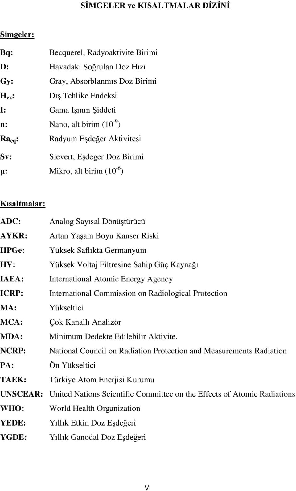 Yüksek Saflıkta Germanyum HV: Yüksek Voltaj Filtresine Sahip Güç Kaynağı IAEA: International Atomic Energy Agency ICRP: International Commission on Radiological Protection MA: Yükseltici MCA: Çok