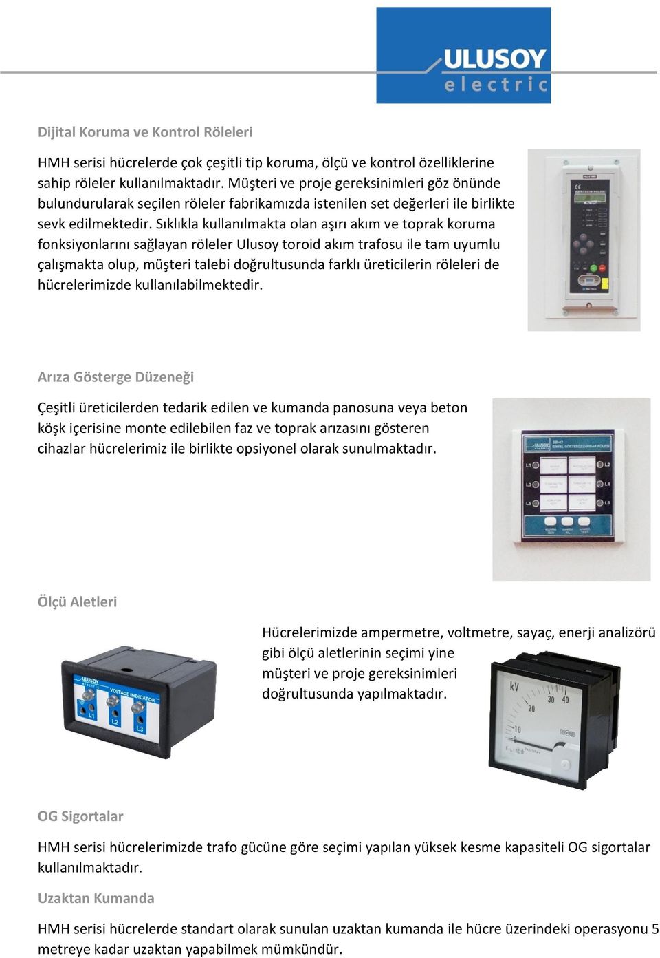 Sıklıkla kullanılmakta olan aşırı akım ve toprak koruma fonksiyonlarını sağlayan röleler Ulusoy toroid akım trafosu ile tam uyumlu çalışmakta olup, müşteri talebi doğrultusunda farklı üreticilerin