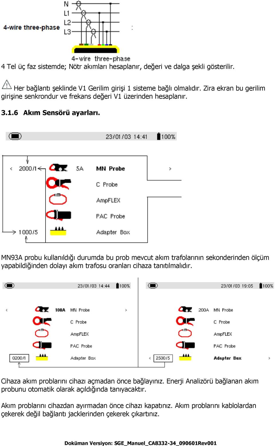 MN93A probu kullanıldığı durumda bu prob mevcut akım trafolarının sekonderinden ölçüm yapabildiğinden dolayı akım trafosu oranları cihaza tanıtılmalıdır.