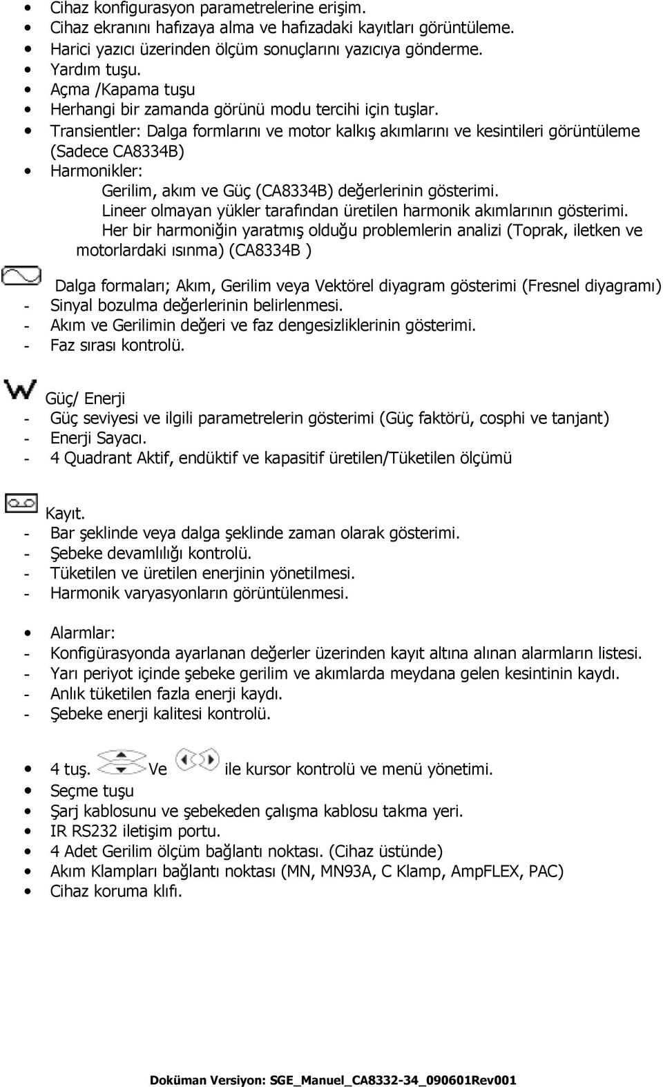 Transientler: Dalga formlarını ve motor kalkış akımlarını ve kesintileri görüntüleme (Sadece CA8334B) Harmonikler: Gerilim, akım ve Güç (CA8334B) değerlerinin gösterimi.