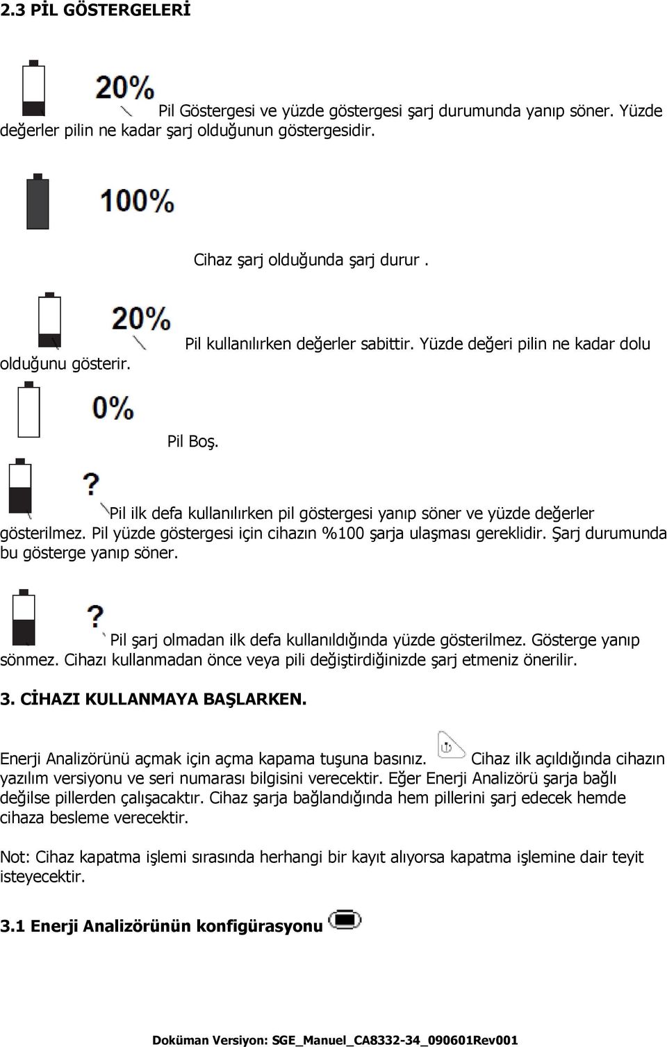 Pil yüzde göstergesi için cihazın %100 şarja ulaşması gereklidir. Şarj durumunda bu gösterge yanıp söner. Pil şarj olmadan ilk defa kullanıldığında yüzde gösterilmez. Gösterge yanıp sönmez.