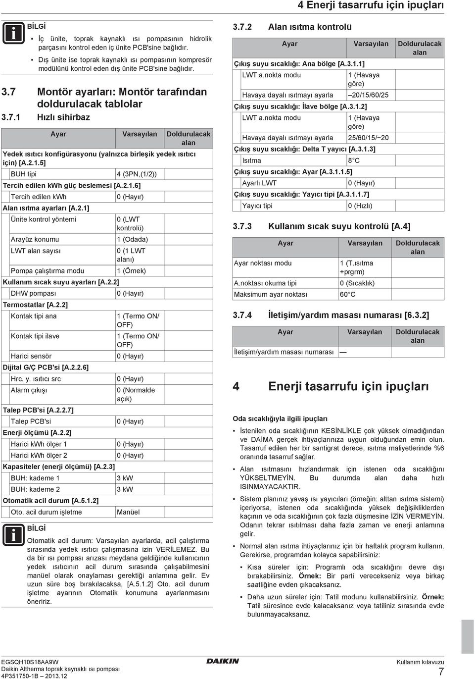 Montör ayarları: Montör tarafından doldurulacak tablolar 3.7.1 Hızlı sihirbaz Ayar Varsayılan Doldurulacak alan Yedek ısıtıcı konfigürasyonu (yalnızca birleşik yedek ısıtıcı için) [A.2.1.5] BUH tipi 4 (3PN,(1/2)) Tercih edilen kwh güç beslemesi [A.