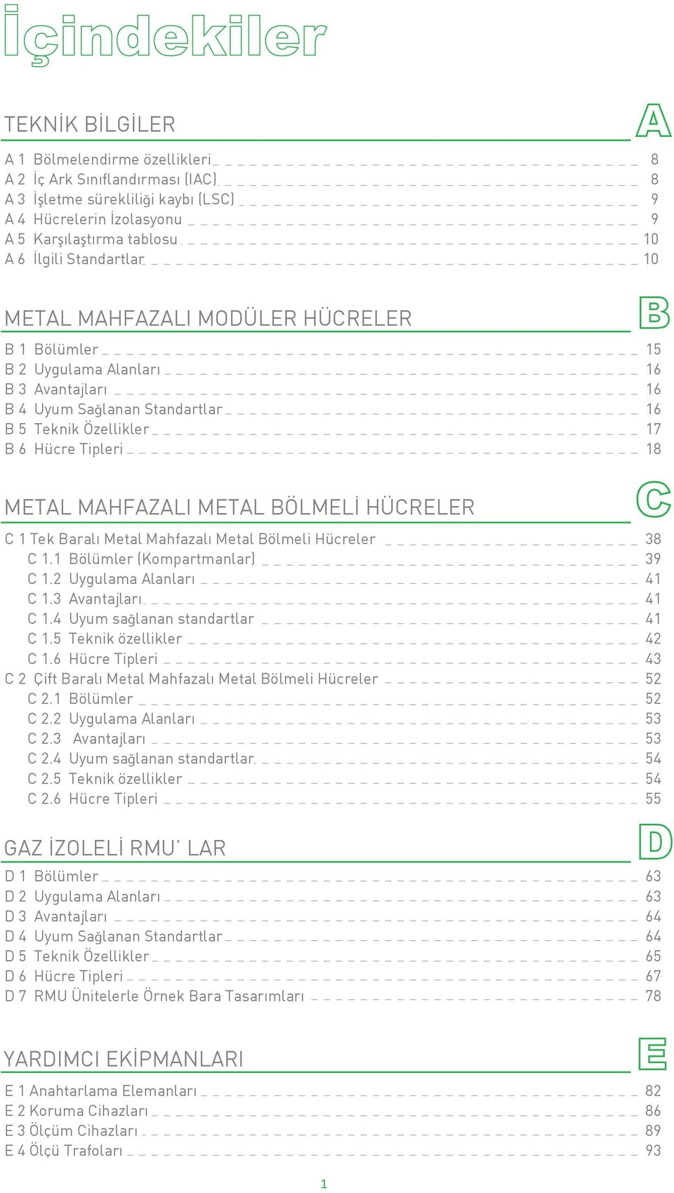 HÜCRELER C 1 Tek Baral Metal Mahfazal Metal Bölmeli Hücreler 38 C 1.1 Bölümler (Kompartmanlar) 39 C 1.2 Uygulama Alanları 41 C 1.3 Avantajlar 41 C 1.4 Uyum sağlanan standartlar 41 C 1.
