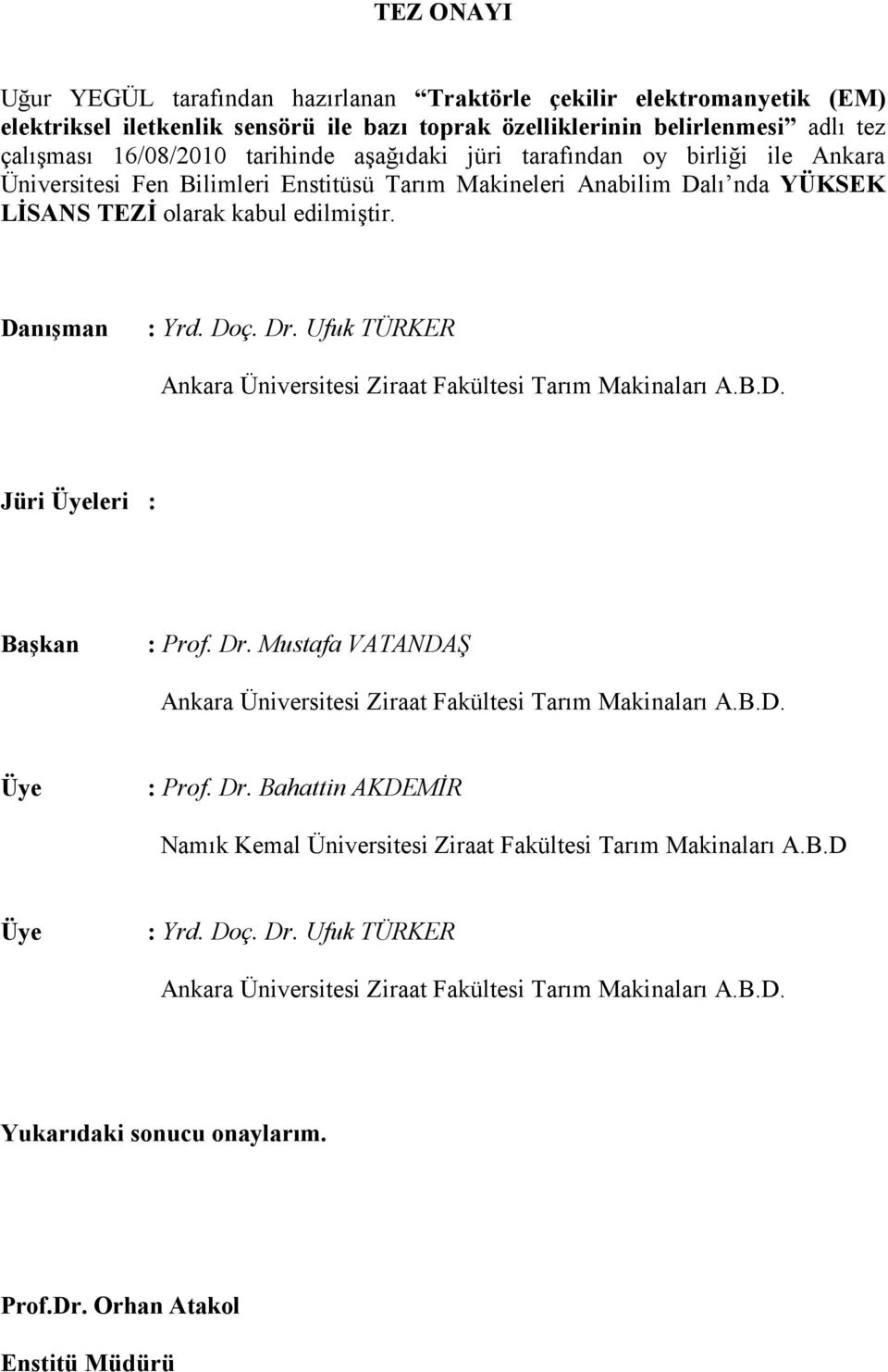 Ufuk TÜRKER Ankara Üniversitesi Ziraat Fakültesi Tarım Makinaları A.B.D. Jüri Üyeleri : Başkan : Prof. Dr. Mustafa VATANDAŞ Ankara Üniversitesi Ziraat Fakültesi Tarım Makinaları A.B.D. Üye : Prof. Dr. Bahattin AKDEMİR Namık Kemal Üniversitesi Ziraat Fakültesi Tarım Makinaları A.